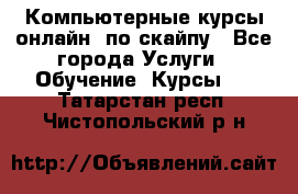 Компьютерные курсы онлайн, по скайпу - Все города Услуги » Обучение. Курсы   . Татарстан респ.,Чистопольский р-н